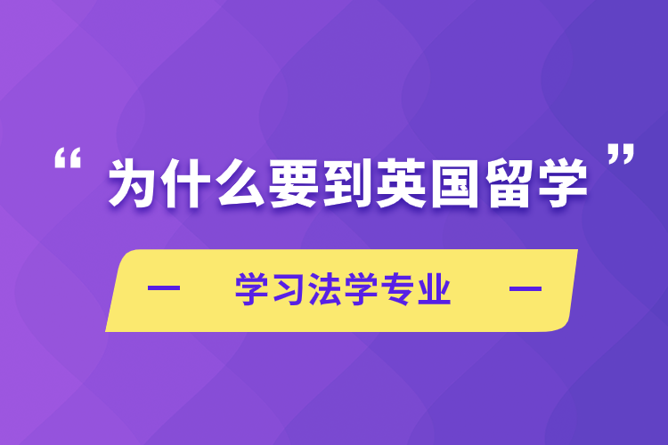 為什么要到英國(guó)留學(xué)學(xué)習(xí)法學(xué)專(zhuān)業(yè)