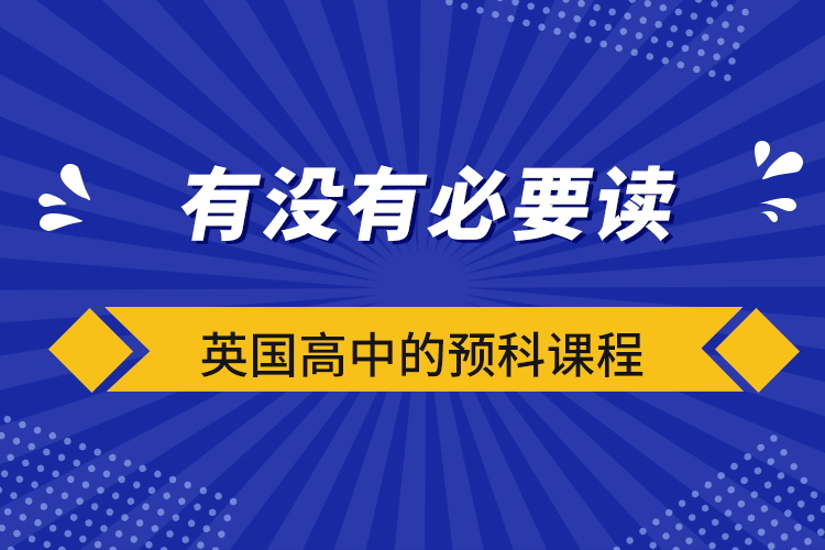 有沒有必要讀英國(guó)高中的預(yù)科課程