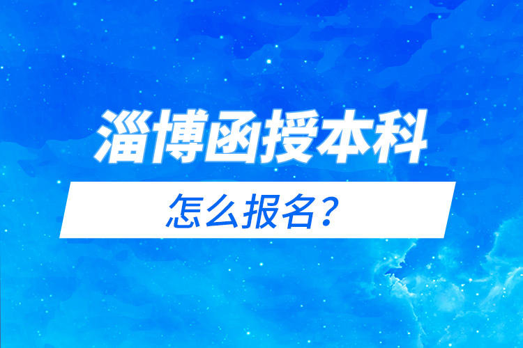 淄博函授本科怎么報(bào)名？