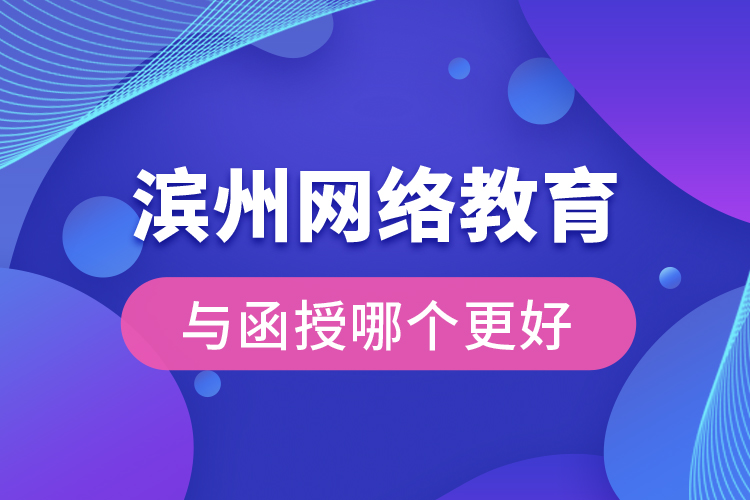 濱州網(wǎng)絡(luò)教育與函授哪個(gè)更好？