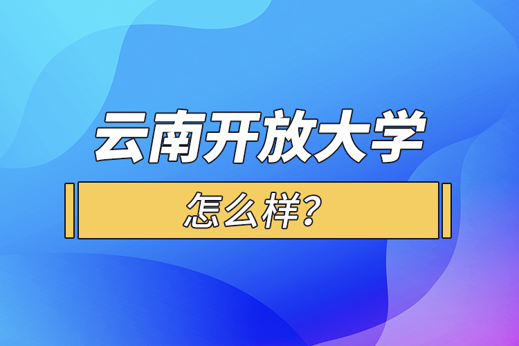 云南開放大學怎么樣？