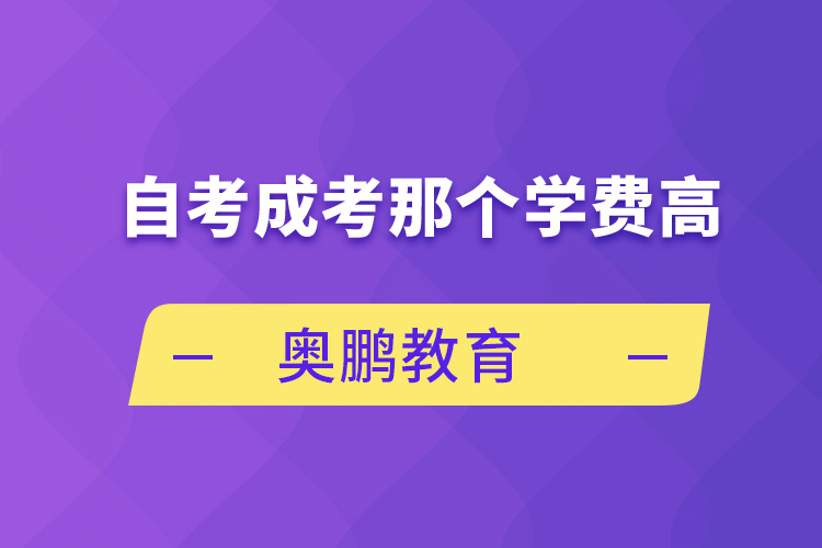 自考成考那個學(xué)費(fèi)高