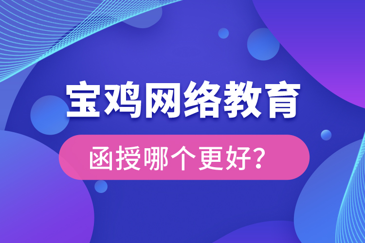 寶雞網(wǎng)絡(luò)教育與函授哪個(gè)更好？