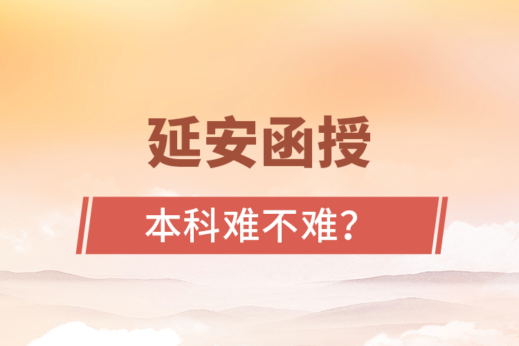 延安函授本科難不難？