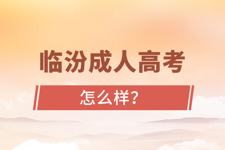 臨汾成人高考怎么樣？