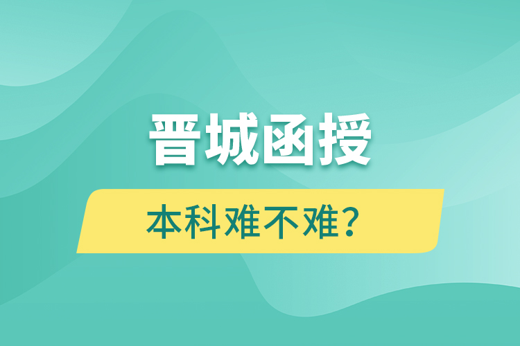 晉城函授本科難不難？