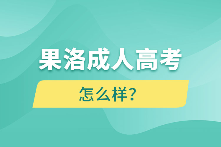 果洛成人高考怎么樣？