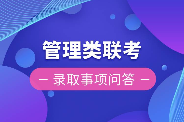 管理類(lèi)聯(lián)考錄取事項(xiàng)問(wèn)答