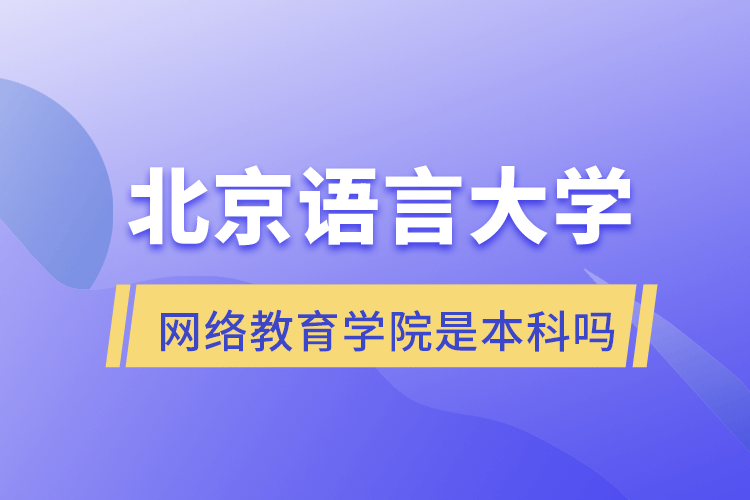 北京語言大學網(wǎng)絡(luò)教育學院是本科嗎