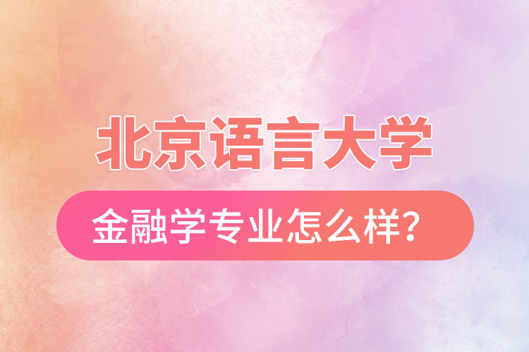 北京語(yǔ)言大學(xué)金融學(xué)專業(yè)怎么樣？