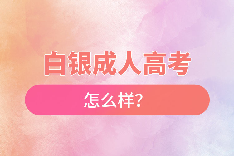 白銀成人高考怎么樣？