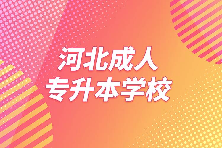河北成人專(zhuān)升本學(xué)校
