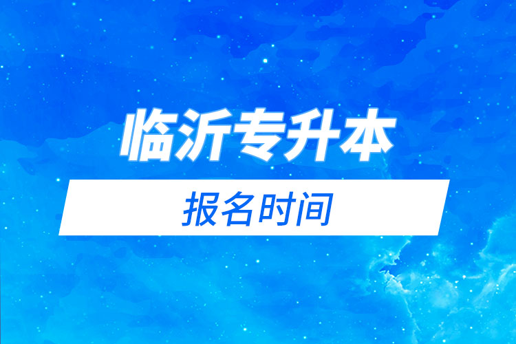 臨沂專升本報名時間是什么時候？