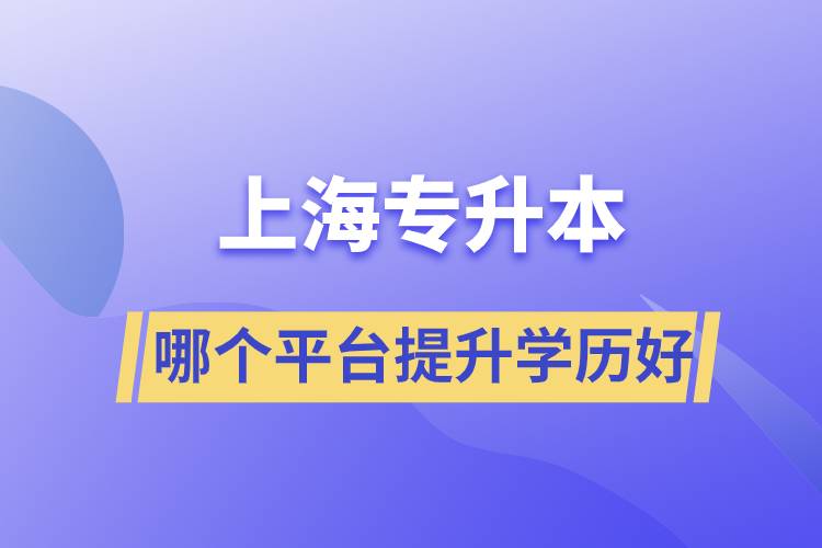在上海專(zhuān)升本平臺(tái)哪個(gè)注冊(cè)提升學(xué)歷比較好？