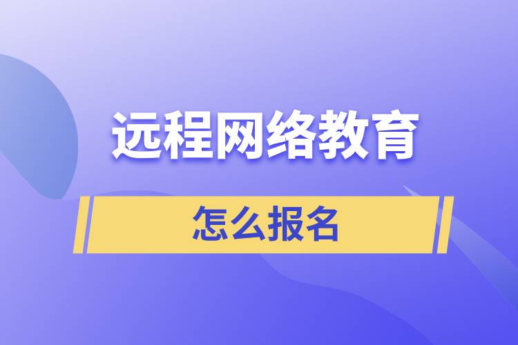 遠(yuǎn)程網(wǎng)絡(luò)教育怎么報(bào)名？