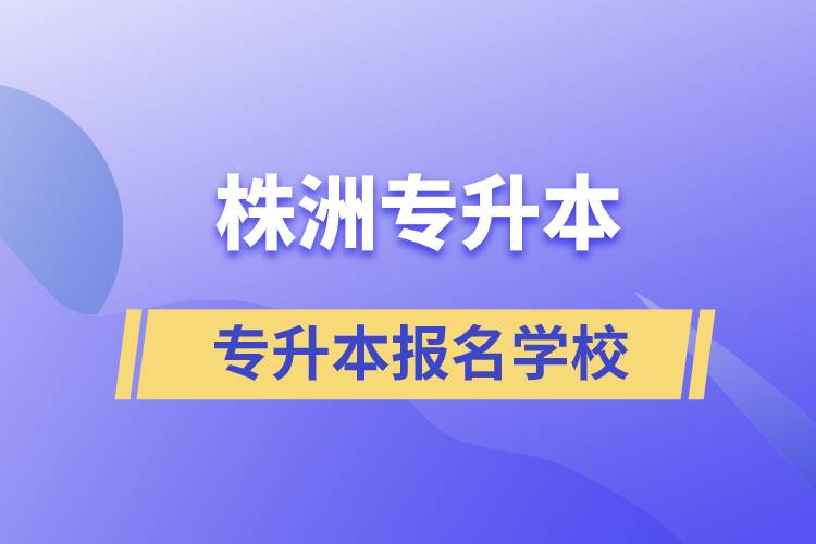株洲專升本學(xué)校有哪些？