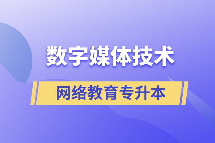 數(shù)字媒體技術(shù)專升本報網(wǎng)絡(luò)教育的含金量高嗎？