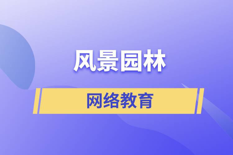 報(bào)考風(fēng)景園林網(wǎng)絡(luò)教育含金量怎么樣？