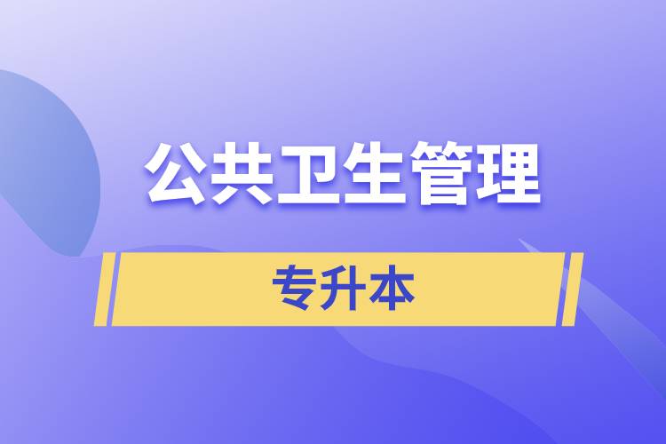 公共衛(wèi)生管理專業(yè)專升本含金量怎么樣？