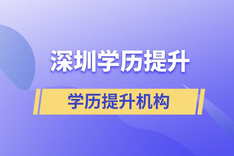 深圳成人學(xué)歷教育機(jī)構(gòu)哪些提升報(bào)名正規(guī)？