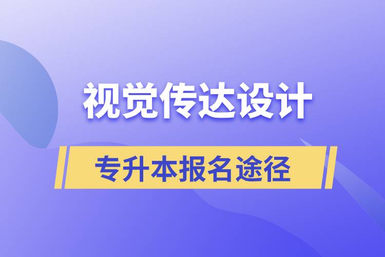 視覺傳達設(shè)計專升本報名有哪些正規(guī)途徑？