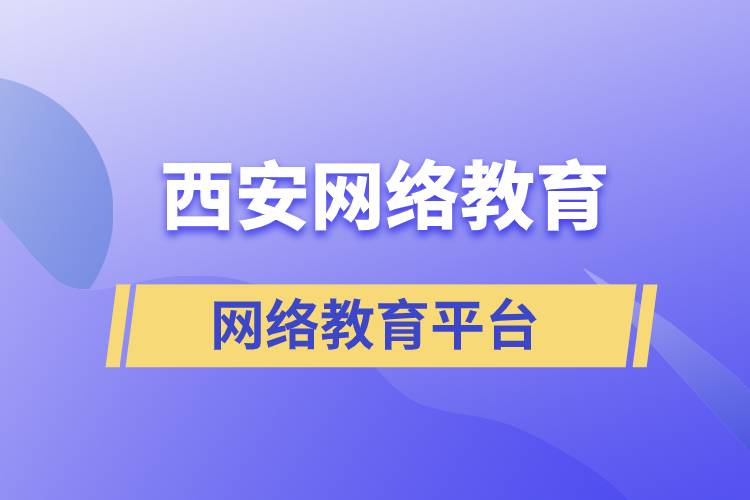西安網(wǎng)絡(luò)教育正規(guī)報(bào)考平臺有哪些？