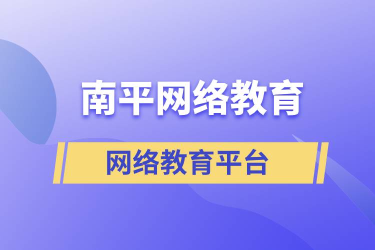 南平網(wǎng)絡(luò)教育怎么選擇正規(guī)平臺去提升學(xué)歷？