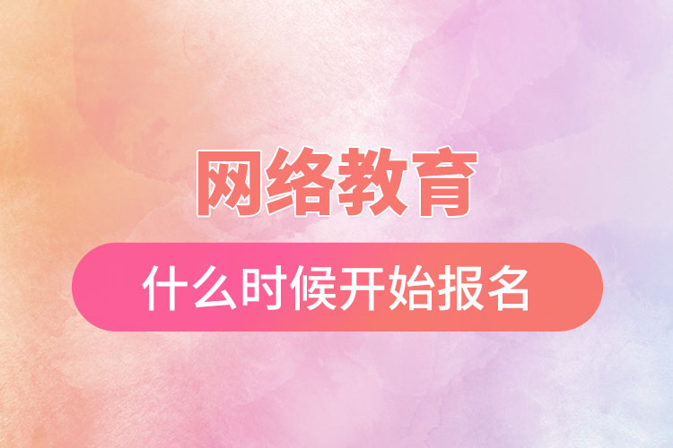 網(wǎng)絡(luò)教育什么時(shí)候開(kāi)始報(bào)名