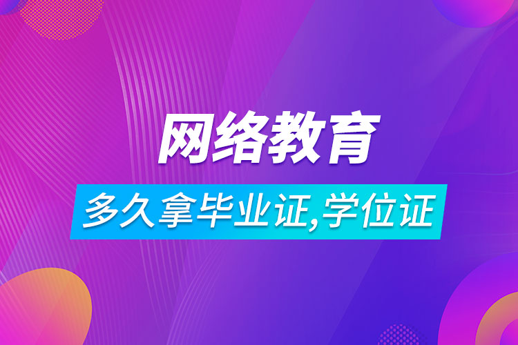 網(wǎng)絡(luò)教育多長時(shí)間可以拿到畢業(yè)證和學(xué)位證