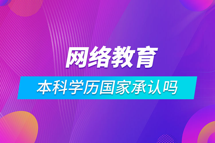 網(wǎng)絡(luò)教育的本科學歷國家承認嗎