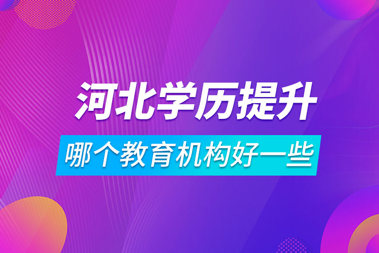 河北學歷提升哪個教育機構好一些