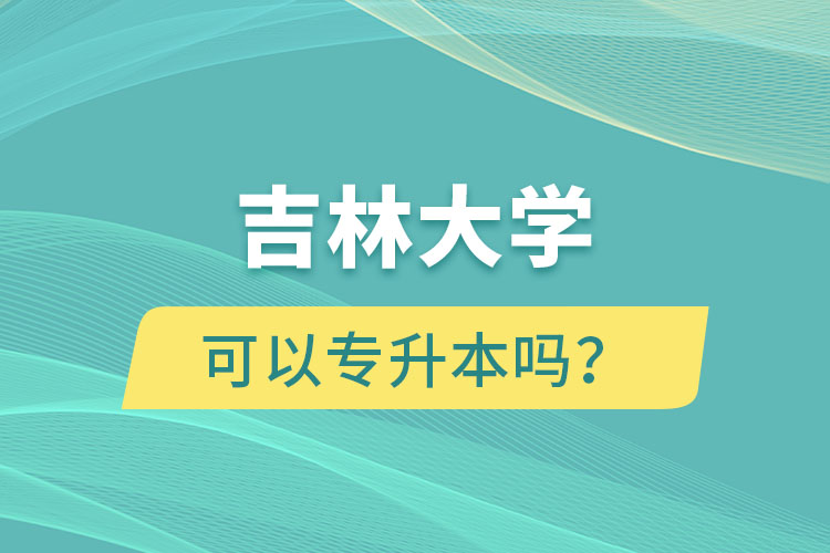 吉林大學(xué)可以專升本嗎？