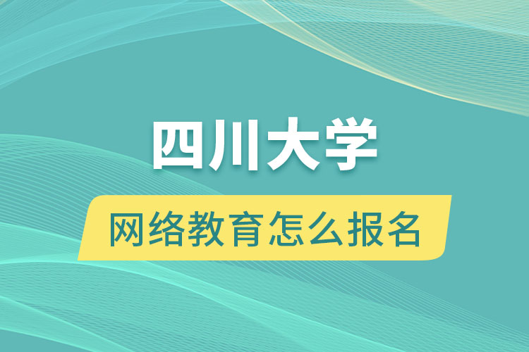 四川大學(xué)網(wǎng)絡(luò)教育怎么報(bào)名？