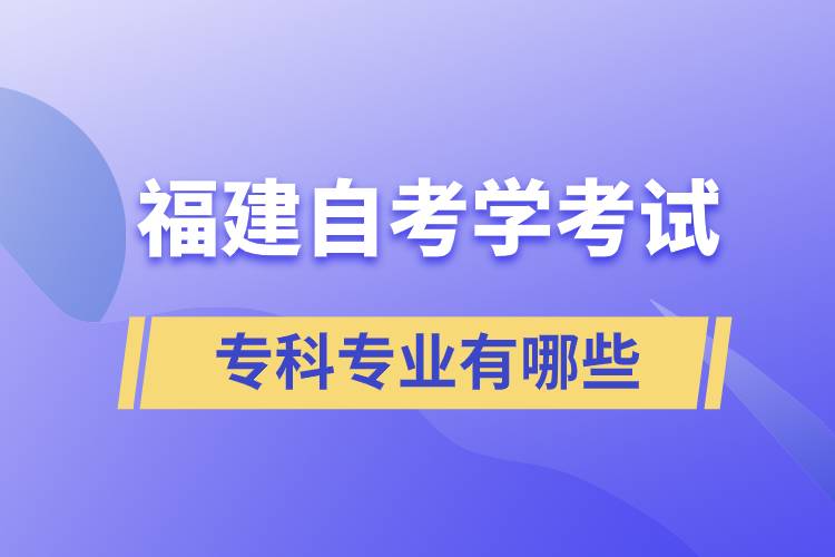 福建自考學(xué)考試?？茖I(yè)有哪些