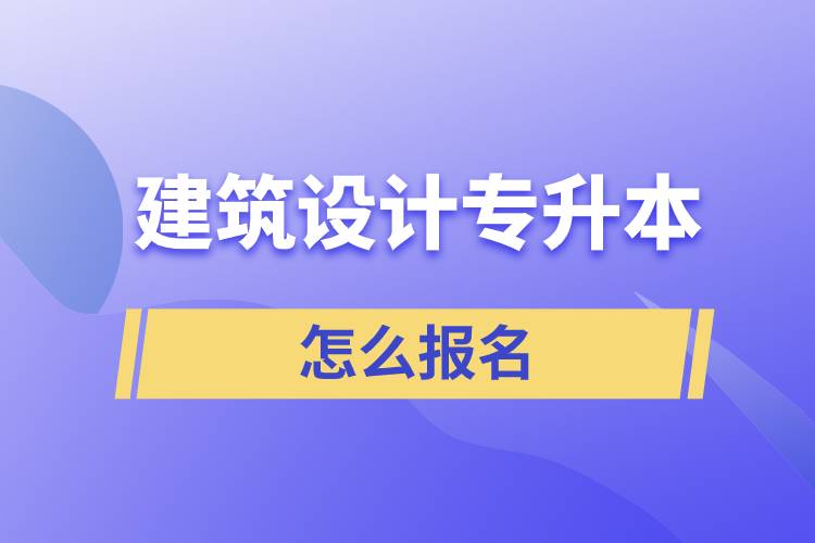 建筑設(shè)計(jì)專(zhuān)升本怎么報(bào)名