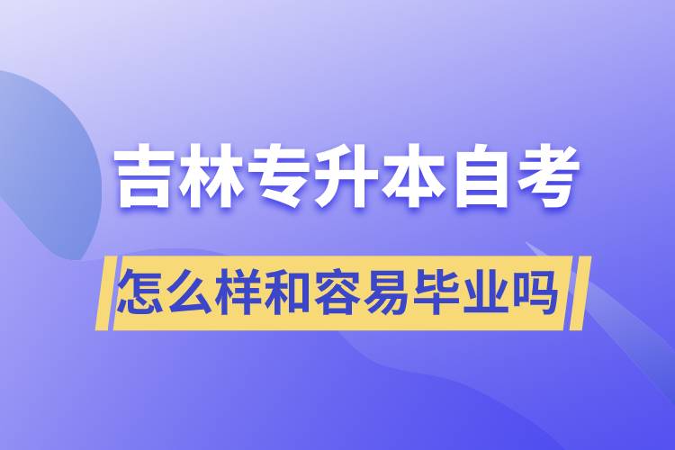 吉林專升本自考怎么樣和容易畢業(yè)嗎？