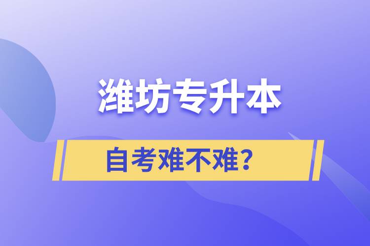 濰坊專升本自考難不難？