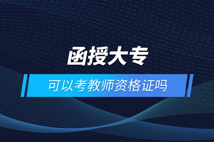 函授大?？梢钥冀處熧Y格證嗎