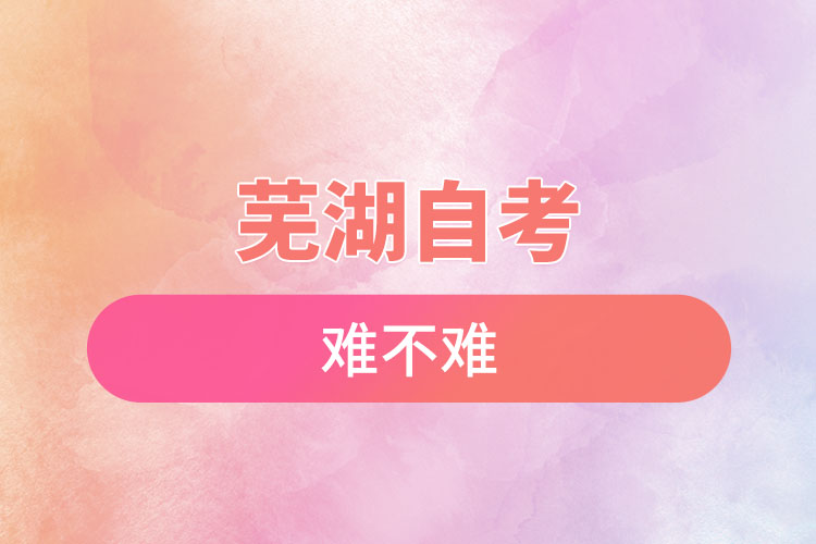 蕪湖選擇自考難不難，怎么樣？