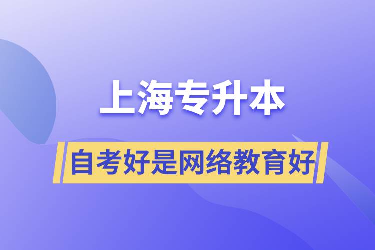上海專升本自考好還是網(wǎng)絡(luò)教育好？