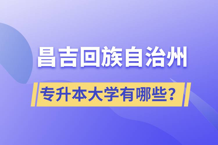 昌吉回族自治州專升本大學(xué)有哪些？
