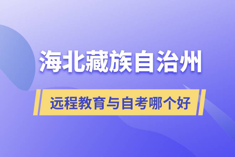 海北藏族自治州遠(yuǎn)程教育與自考哪個(gè)好？
