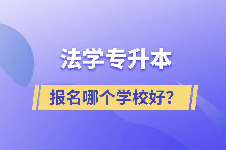 法學(xué)專升本學(xué)校有多少？報(bào)名哪個(gè)好？