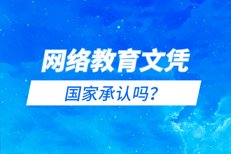 網(wǎng)絡(luò)教育文憑國家承認(rèn)嗎？