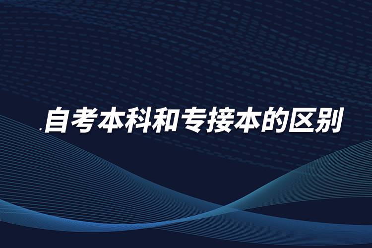 自考本科和專(zhuān)接本的區(qū)別
