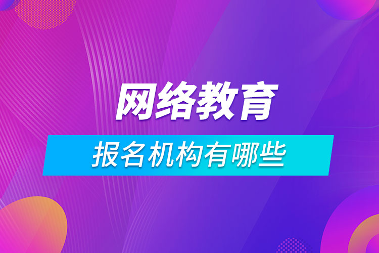 網(wǎng)絡(luò)教育報名機構(gòu)有哪些