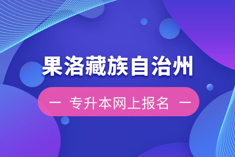 果洛藏族自治州專升本如何在網(wǎng)上報名？