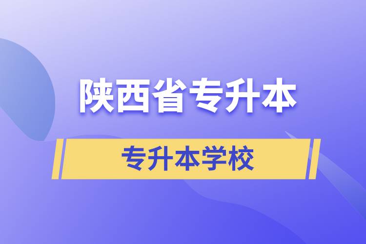 陜西省專(zhuān)升本的學(xué)院有哪些