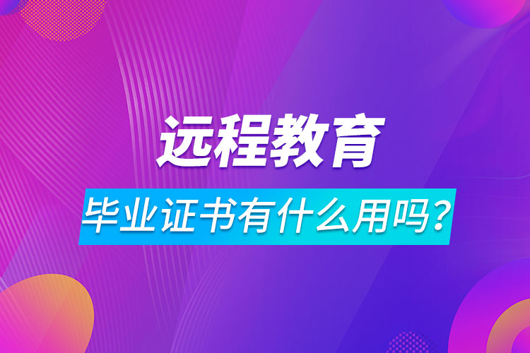 遠程教育畢業(yè)證書有什么用嗎？