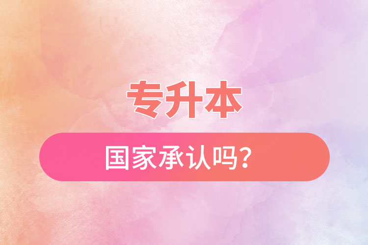 專升本國(guó)家承認(rèn)嗎？